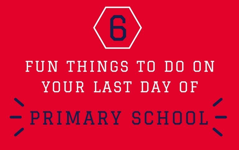 Things to do on your last day of primary school